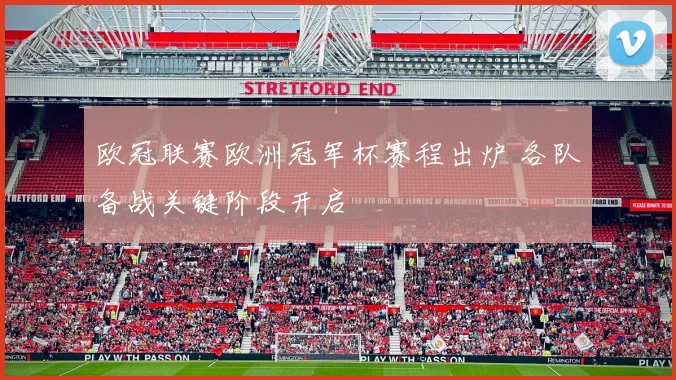 欧冠联赛欧洲冠军杯赛程出炉 各队备战关键阶段开启