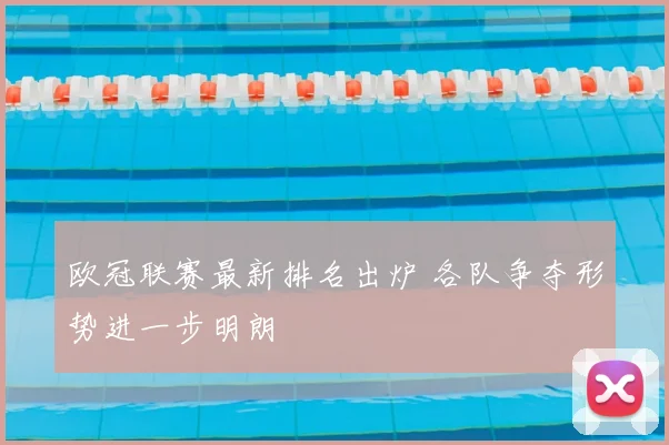 欧冠联赛最新排名出炉 各队争夺形势进一步明朗