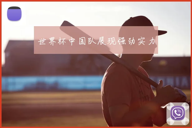 世界杯中国队展现强劲实力