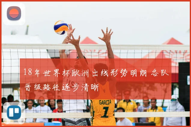 18年世界杯欧洲出线形势明朗 各队晋级路径逐步清晰